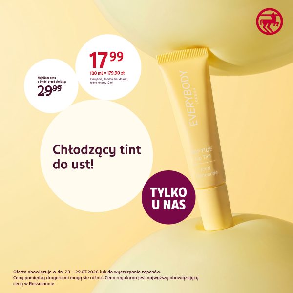 Baner promocyjny drogerii Rossmann na żółtym tle. Po prawej stronie widnieje żółta tubka błyszczyka „Everybody London Peptide Lip Tint Iced Lemonade”, a w prawym górnym rogu znajduje się czerwone logo Rossmann. Po lewej stronie umieszczono w białym kółku napis „Chłodzący tint do ust!”, a obok fioletową kropkę z hasłem „TYLKO U NAS”. Powyżej podano cenę promocyjną 17,99 zł (100 ml = 179,90 zł, Everybody London, tint do ust, różne kolory, 10 ml) oraz najniższą cenę z 30 dni przed obniżką: 29,99 zł. Na dole znajduje się informacja: „Oferta obowiązuje w dn. 23 – 29.07.2026 lub do wyczerpania zapasów.”